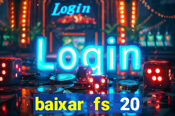 baixar fs 20 dinheiro infinito ios